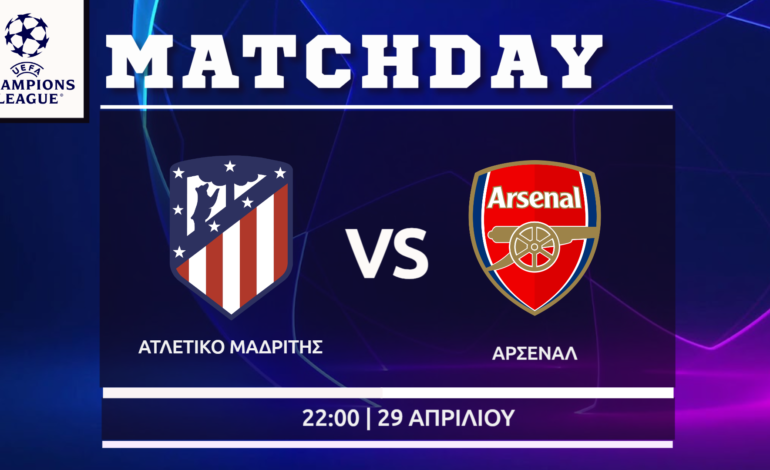 Champions League: Ατλέτικο Μαδρίτης- Άρσεναλ ( Ημιτελικός)